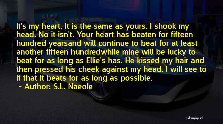 S.L. Naeole Quotes: It's My Heart. It Is The Same As Yours. I Shook My Head. No It Isn't. Your Heart Has Beaten