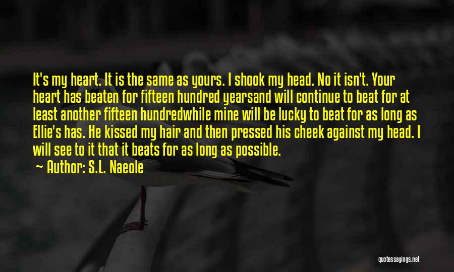 S.L. Naeole Quotes: It's My Heart. It Is The Same As Yours. I Shook My Head. No It Isn't. Your Heart Has Beaten