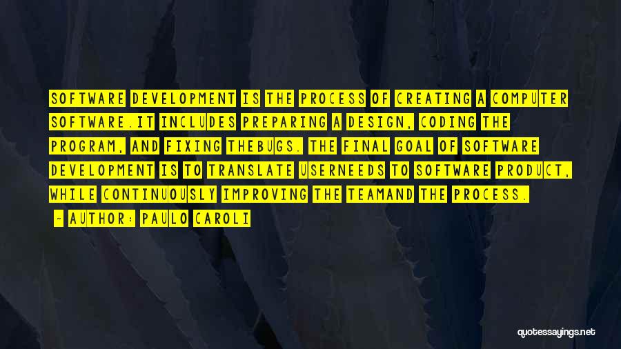 Paulo Caroli Quotes: Software Development Is The Process Of Creating A Computer Software.it Includes Preparing A Design, Coding The Program, And Fixing Thebugs.