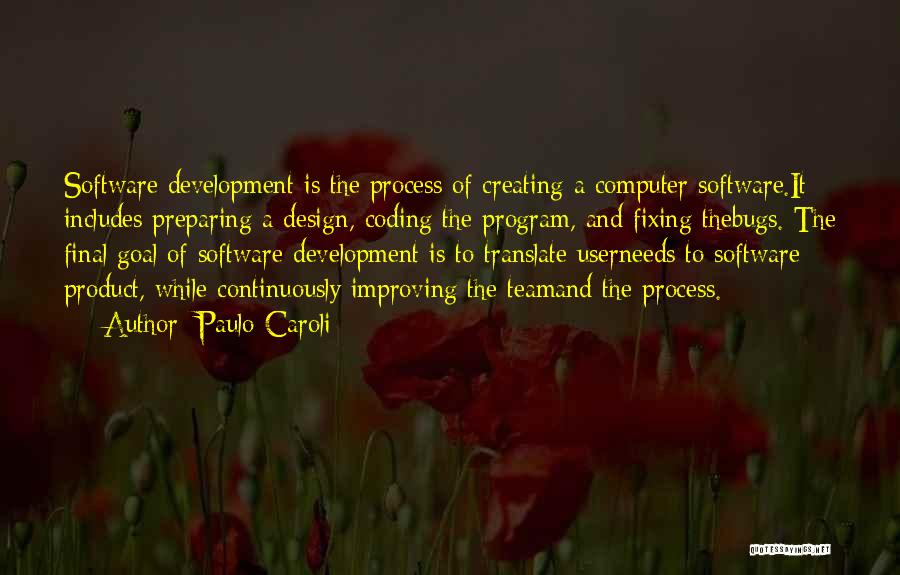 Paulo Caroli Quotes: Software Development Is The Process Of Creating A Computer Software.it Includes Preparing A Design, Coding The Program, And Fixing Thebugs.