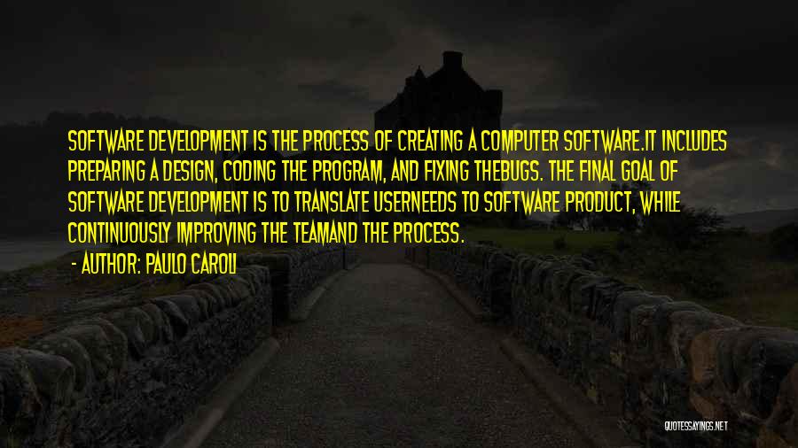 Paulo Caroli Quotes: Software Development Is The Process Of Creating A Computer Software.it Includes Preparing A Design, Coding The Program, And Fixing Thebugs.