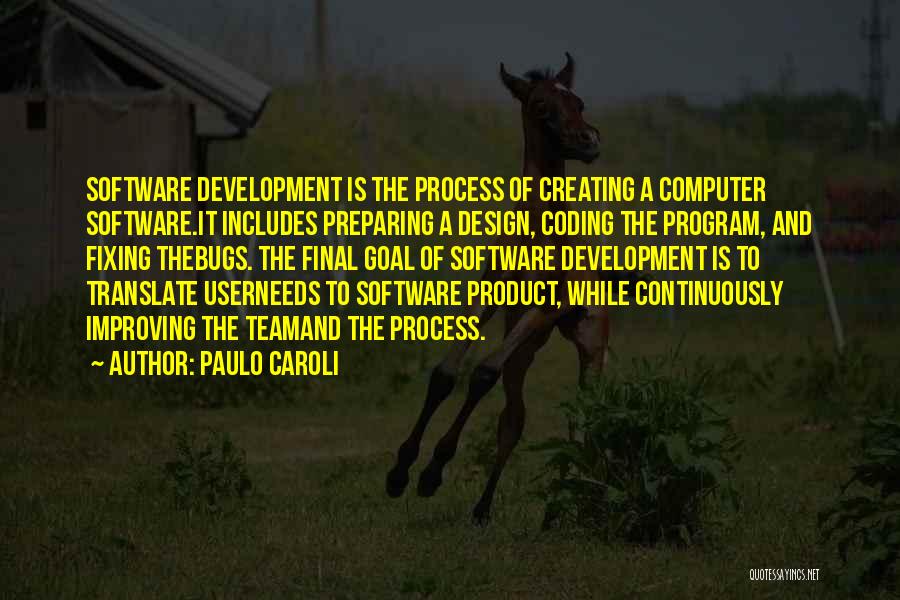 Paulo Caroli Quotes: Software Development Is The Process Of Creating A Computer Software.it Includes Preparing A Design, Coding The Program, And Fixing Thebugs.