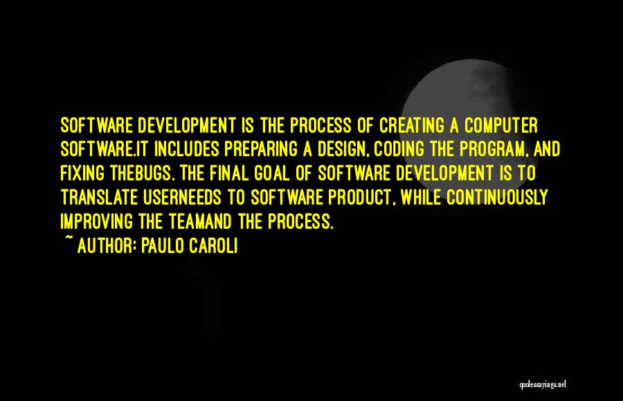 Paulo Caroli Quotes: Software Development Is The Process Of Creating A Computer Software.it Includes Preparing A Design, Coding The Program, And Fixing Thebugs.