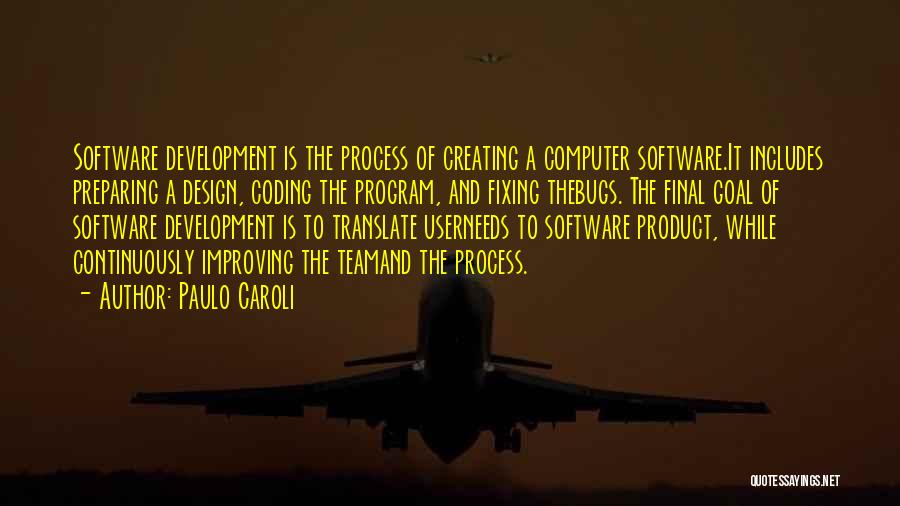 Paulo Caroli Quotes: Software Development Is The Process Of Creating A Computer Software.it Includes Preparing A Design, Coding The Program, And Fixing Thebugs.