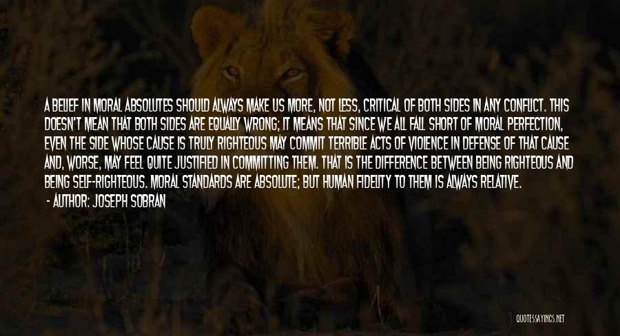 Joseph Sobran Quotes: A Belief In Moral Absolutes Should Always Make Us More, Not Less, Critical Of Both Sides In Any Conflict. This