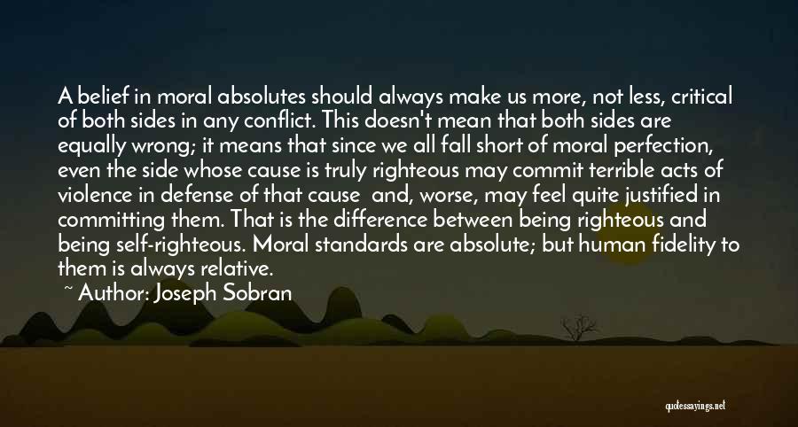 Joseph Sobran Quotes: A Belief In Moral Absolutes Should Always Make Us More, Not Less, Critical Of Both Sides In Any Conflict. This