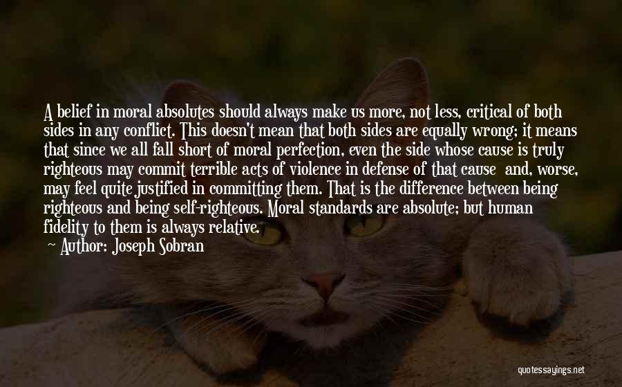 Joseph Sobran Quotes: A Belief In Moral Absolutes Should Always Make Us More, Not Less, Critical Of Both Sides In Any Conflict. This