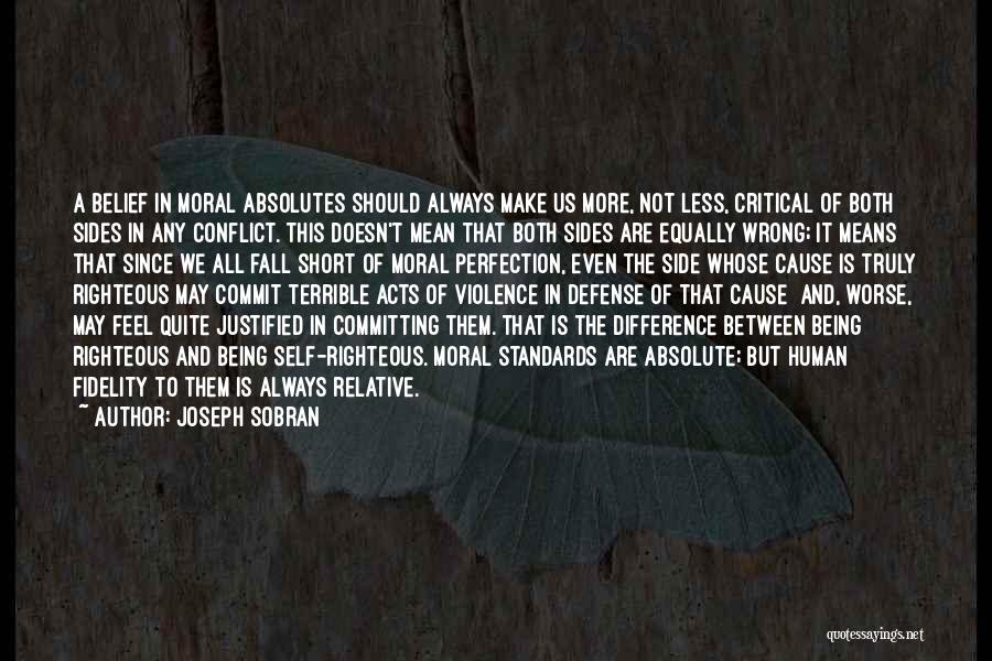 Joseph Sobran Quotes: A Belief In Moral Absolutes Should Always Make Us More, Not Less, Critical Of Both Sides In Any Conflict. This