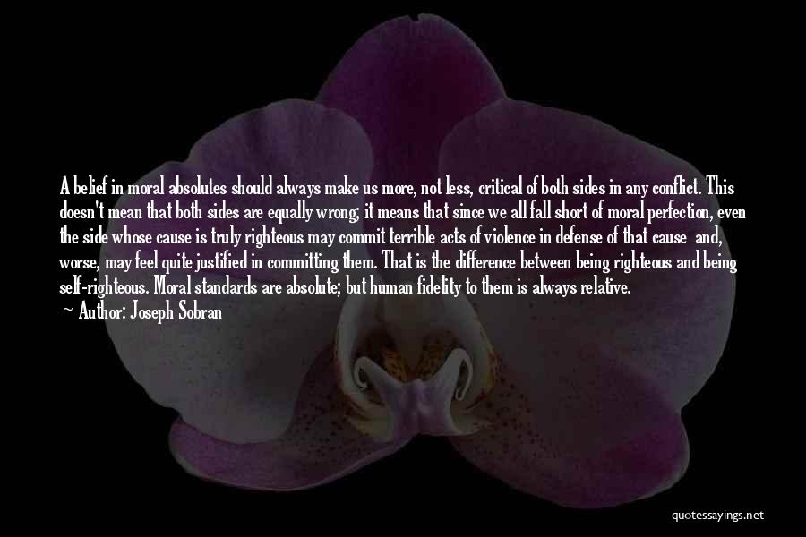 Joseph Sobran Quotes: A Belief In Moral Absolutes Should Always Make Us More, Not Less, Critical Of Both Sides In Any Conflict. This