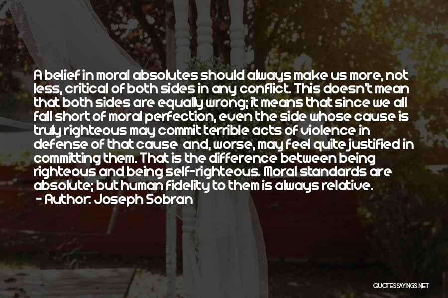 Joseph Sobran Quotes: A Belief In Moral Absolutes Should Always Make Us More, Not Less, Critical Of Both Sides In Any Conflict. This