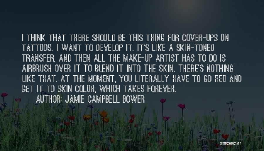 Jamie Campbell Bower Quotes: I Think That There Should Be This Thing For Cover-ups On Tattoos. I Want To Develop It. It's Like A