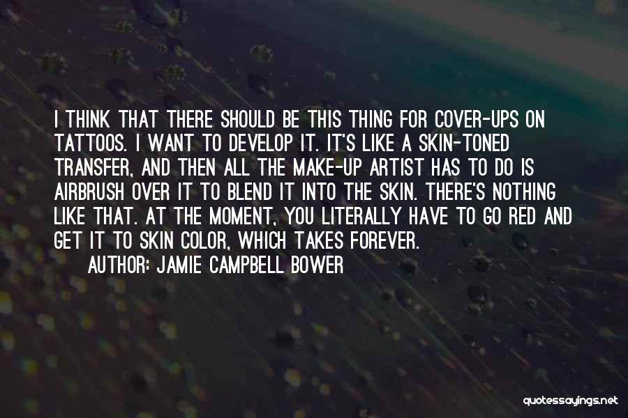 Jamie Campbell Bower Quotes: I Think That There Should Be This Thing For Cover-ups On Tattoos. I Want To Develop It. It's Like A