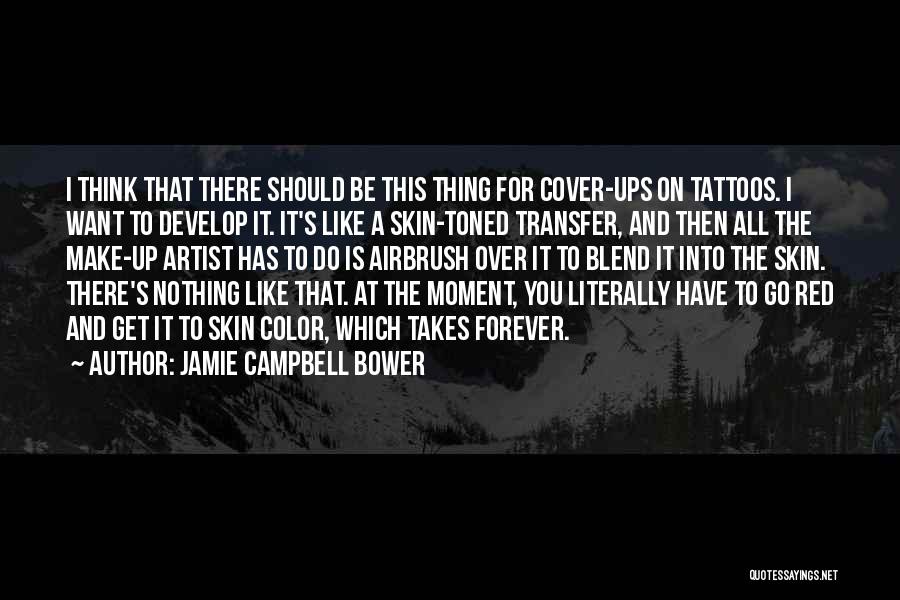 Jamie Campbell Bower Quotes: I Think That There Should Be This Thing For Cover-ups On Tattoos. I Want To Develop It. It's Like A