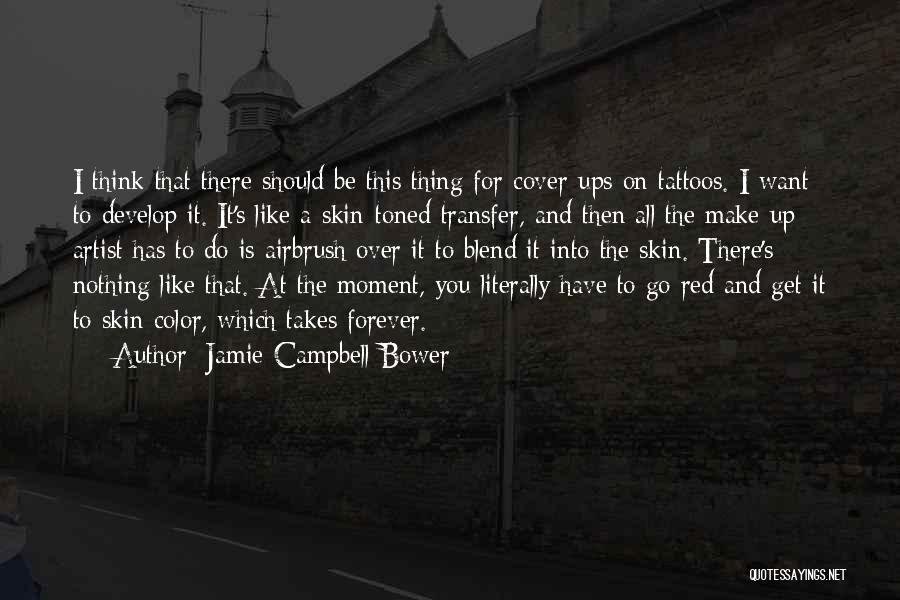 Jamie Campbell Bower Quotes: I Think That There Should Be This Thing For Cover-ups On Tattoos. I Want To Develop It. It's Like A