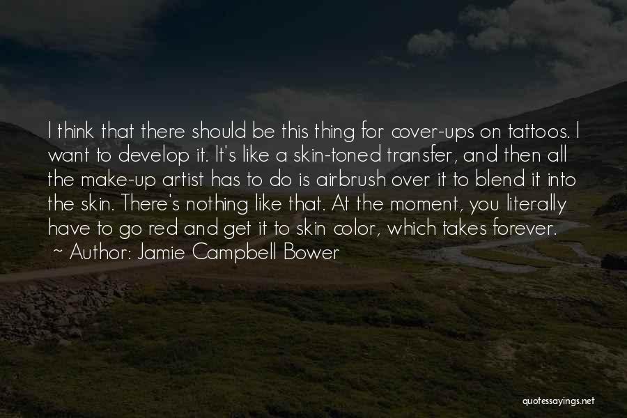Jamie Campbell Bower Quotes: I Think That There Should Be This Thing For Cover-ups On Tattoos. I Want To Develop It. It's Like A