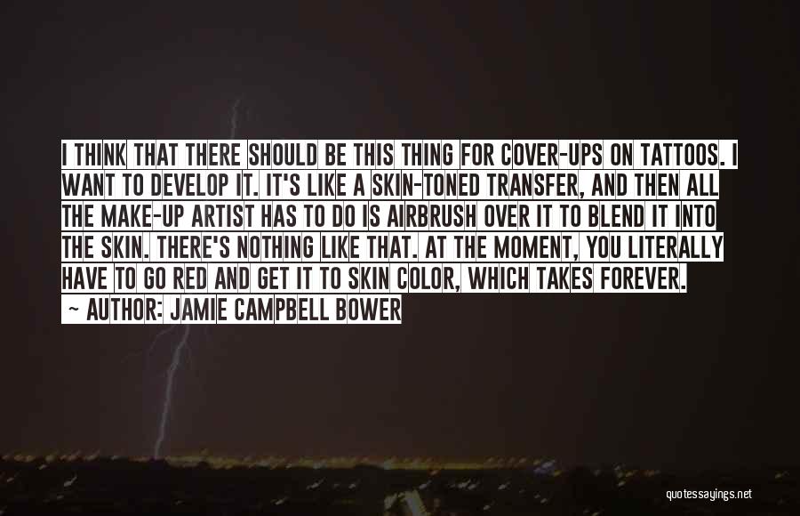 Jamie Campbell Bower Quotes: I Think That There Should Be This Thing For Cover-ups On Tattoos. I Want To Develop It. It's Like A