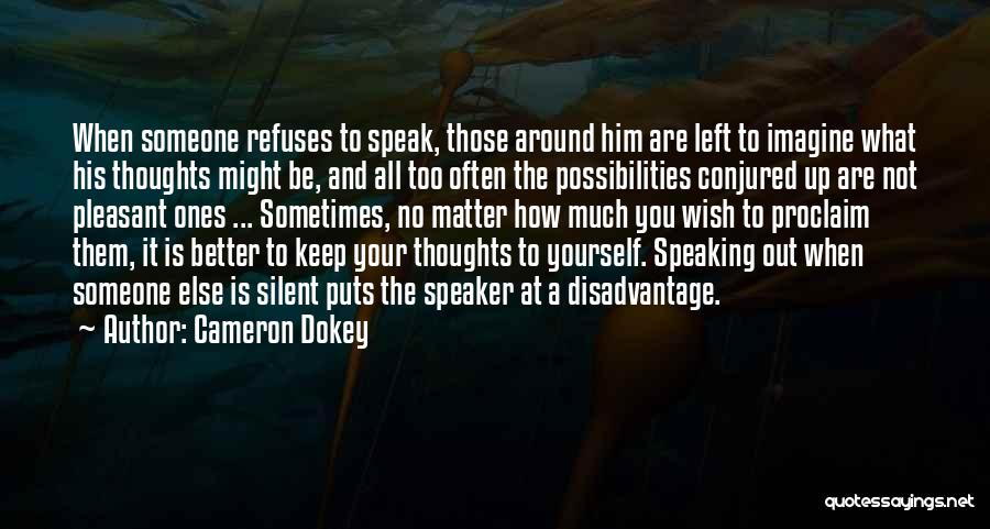 Cameron Dokey Quotes: When Someone Refuses To Speak, Those Around Him Are Left To Imagine What His Thoughts Might Be, And All Too