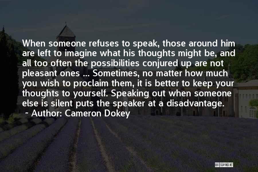 Cameron Dokey Quotes: When Someone Refuses To Speak, Those Around Him Are Left To Imagine What His Thoughts Might Be, And All Too