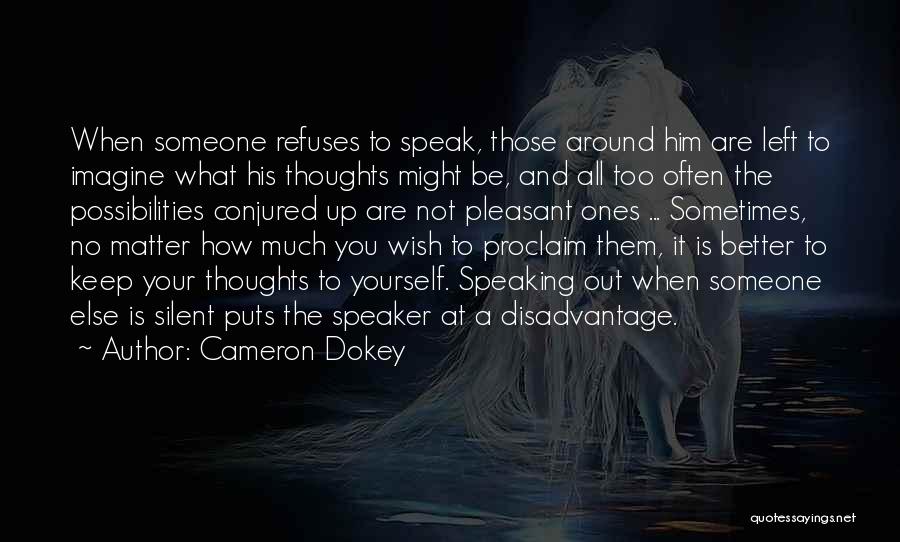 Cameron Dokey Quotes: When Someone Refuses To Speak, Those Around Him Are Left To Imagine What His Thoughts Might Be, And All Too