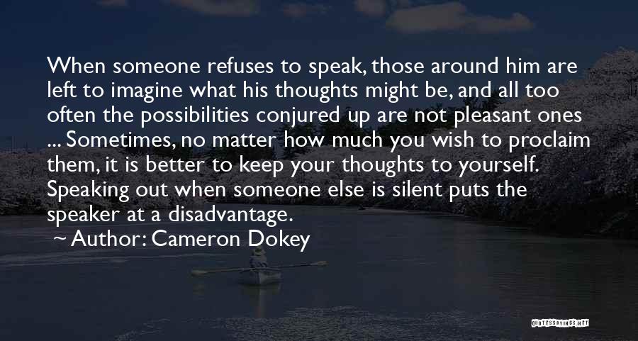 Cameron Dokey Quotes: When Someone Refuses To Speak, Those Around Him Are Left To Imagine What His Thoughts Might Be, And All Too