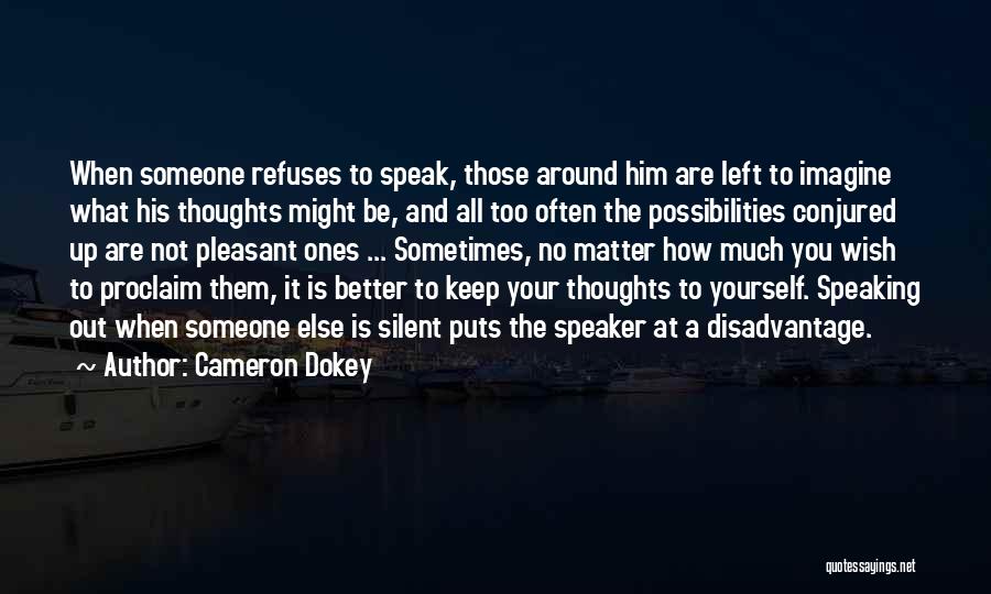 Cameron Dokey Quotes: When Someone Refuses To Speak, Those Around Him Are Left To Imagine What His Thoughts Might Be, And All Too