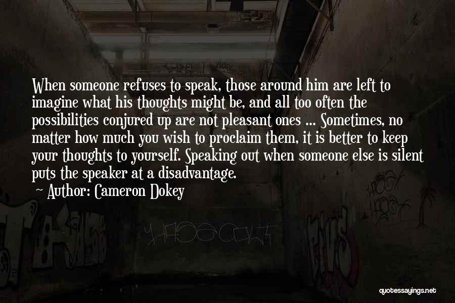 Cameron Dokey Quotes: When Someone Refuses To Speak, Those Around Him Are Left To Imagine What His Thoughts Might Be, And All Too