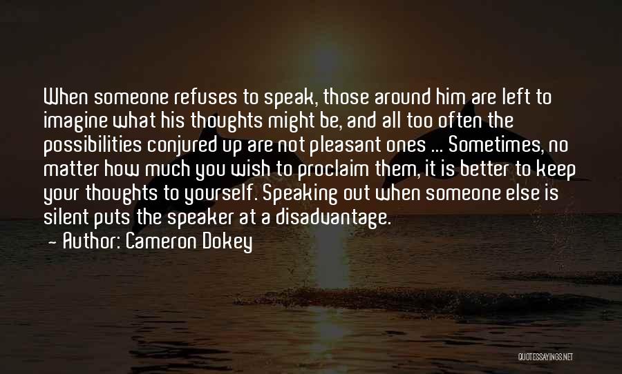 Cameron Dokey Quotes: When Someone Refuses To Speak, Those Around Him Are Left To Imagine What His Thoughts Might Be, And All Too