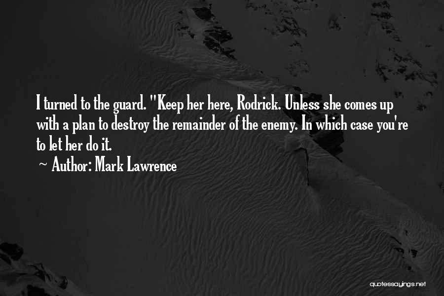 Mark Lawrence Quotes: I Turned To The Guard. Keep Her Here, Rodrick. Unless She Comes Up With A Plan To Destroy The Remainder