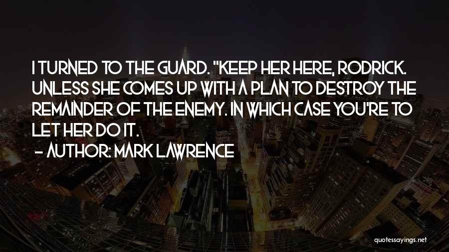 Mark Lawrence Quotes: I Turned To The Guard. Keep Her Here, Rodrick. Unless She Comes Up With A Plan To Destroy The Remainder