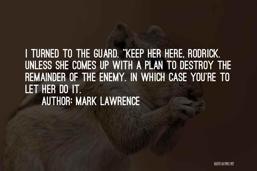 Mark Lawrence Quotes: I Turned To The Guard. Keep Her Here, Rodrick. Unless She Comes Up With A Plan To Destroy The Remainder