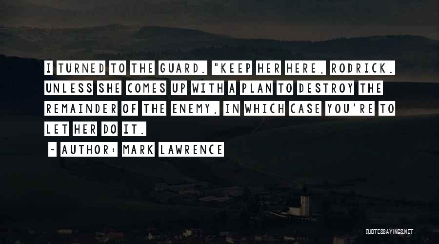 Mark Lawrence Quotes: I Turned To The Guard. Keep Her Here, Rodrick. Unless She Comes Up With A Plan To Destroy The Remainder