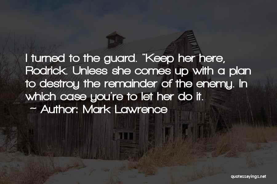 Mark Lawrence Quotes: I Turned To The Guard. Keep Her Here, Rodrick. Unless She Comes Up With A Plan To Destroy The Remainder