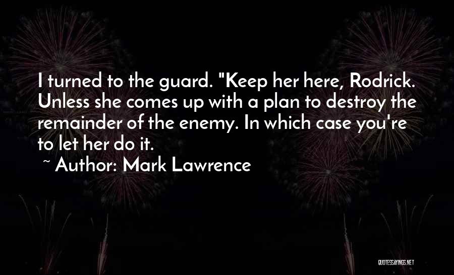 Mark Lawrence Quotes: I Turned To The Guard. Keep Her Here, Rodrick. Unless She Comes Up With A Plan To Destroy The Remainder