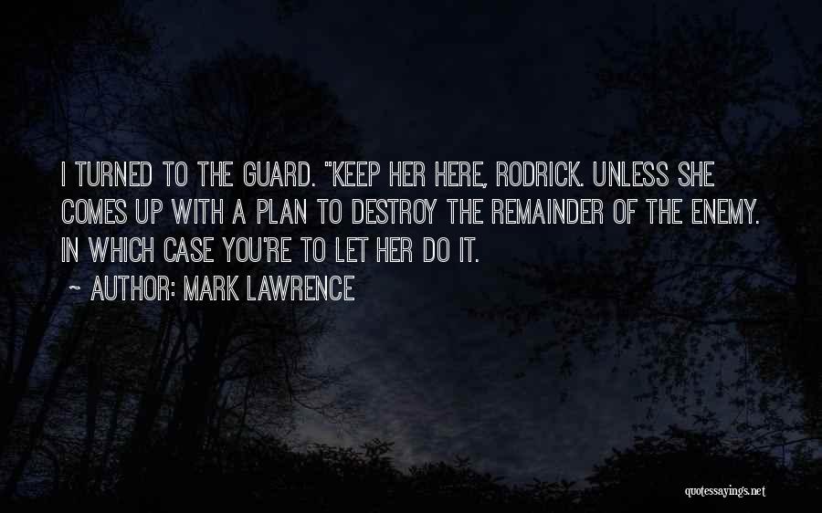 Mark Lawrence Quotes: I Turned To The Guard. Keep Her Here, Rodrick. Unless She Comes Up With A Plan To Destroy The Remainder