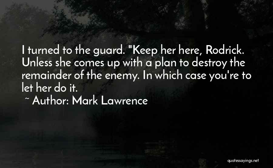 Mark Lawrence Quotes: I Turned To The Guard. Keep Her Here, Rodrick. Unless She Comes Up With A Plan To Destroy The Remainder