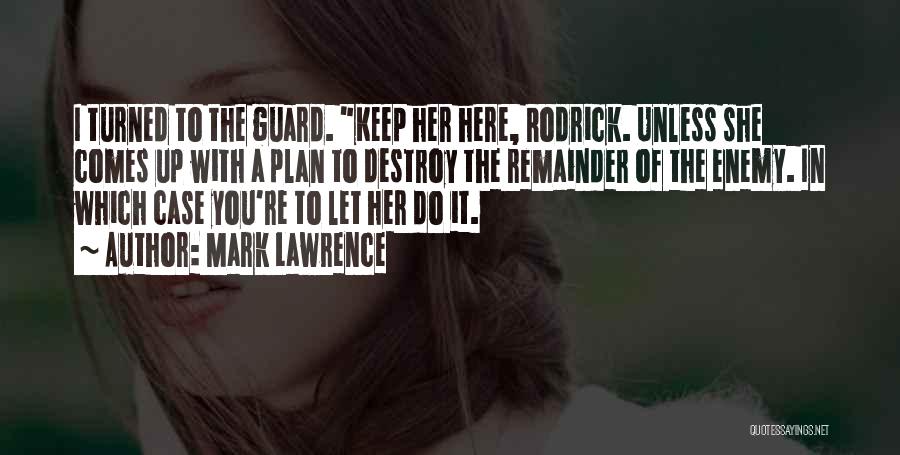 Mark Lawrence Quotes: I Turned To The Guard. Keep Her Here, Rodrick. Unless She Comes Up With A Plan To Destroy The Remainder