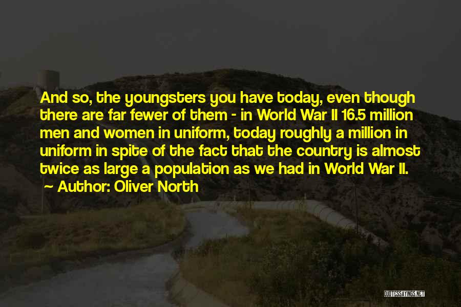 Oliver North Quotes: And So, The Youngsters You Have Today, Even Though There Are Far Fewer Of Them - In World War Ii