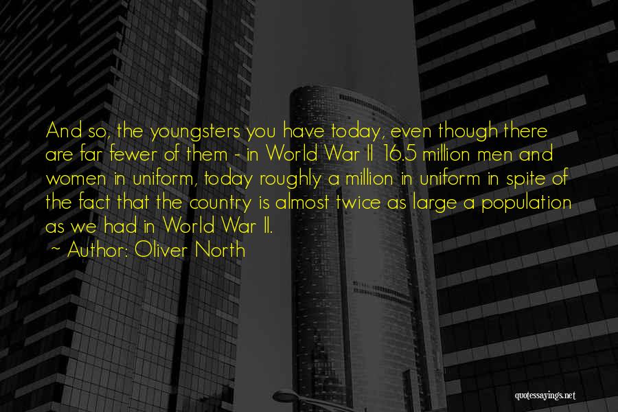 Oliver North Quotes: And So, The Youngsters You Have Today, Even Though There Are Far Fewer Of Them - In World War Ii