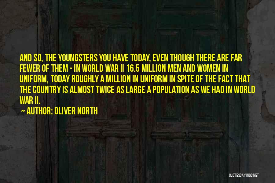 Oliver North Quotes: And So, The Youngsters You Have Today, Even Though There Are Far Fewer Of Them - In World War Ii