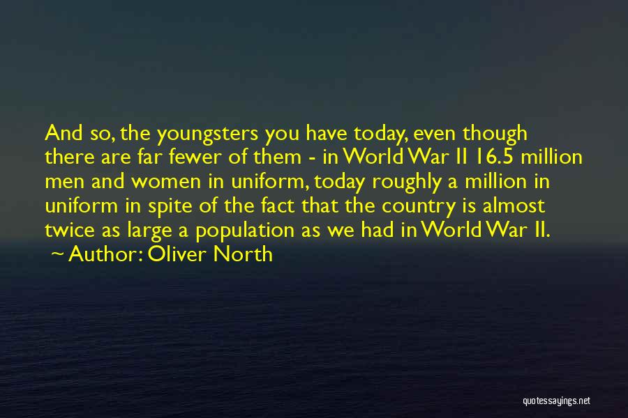 Oliver North Quotes: And So, The Youngsters You Have Today, Even Though There Are Far Fewer Of Them - In World War Ii