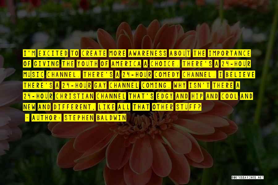 Stephen Baldwin Quotes: I'm Excited To Create More Awareness About The Importance Of Giving The Youth Of America A Choice. There's A 24-hour