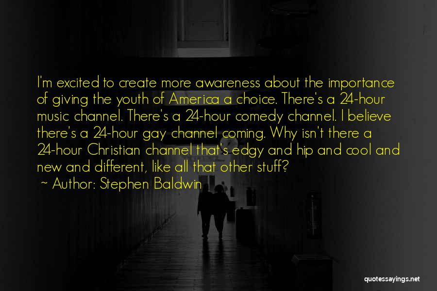 Stephen Baldwin Quotes: I'm Excited To Create More Awareness About The Importance Of Giving The Youth Of America A Choice. There's A 24-hour