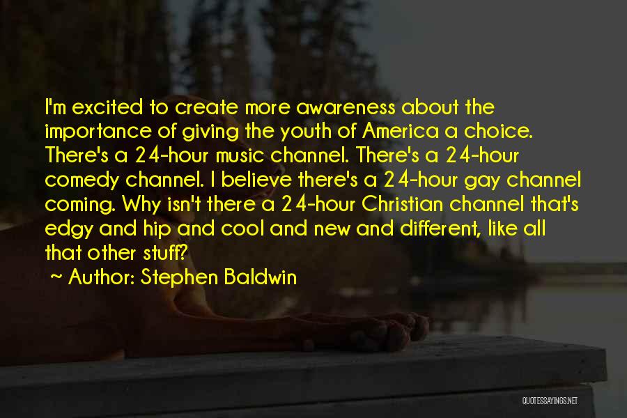 Stephen Baldwin Quotes: I'm Excited To Create More Awareness About The Importance Of Giving The Youth Of America A Choice. There's A 24-hour