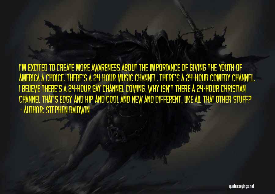 Stephen Baldwin Quotes: I'm Excited To Create More Awareness About The Importance Of Giving The Youth Of America A Choice. There's A 24-hour