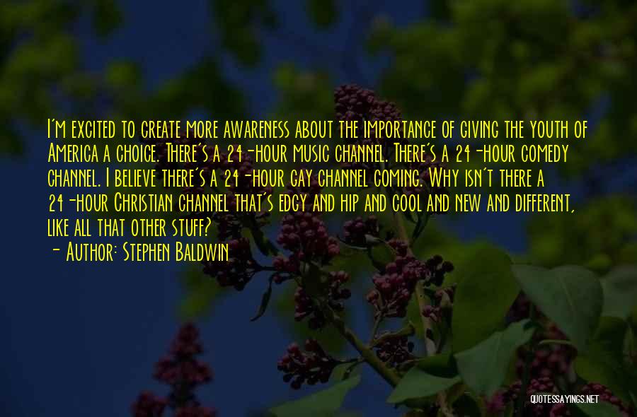 Stephen Baldwin Quotes: I'm Excited To Create More Awareness About The Importance Of Giving The Youth Of America A Choice. There's A 24-hour