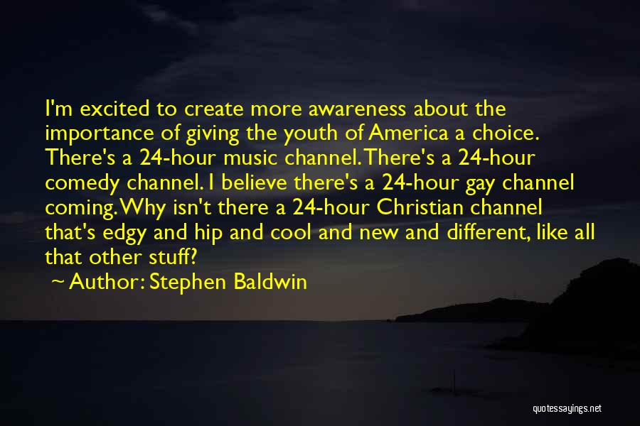 Stephen Baldwin Quotes: I'm Excited To Create More Awareness About The Importance Of Giving The Youth Of America A Choice. There's A 24-hour