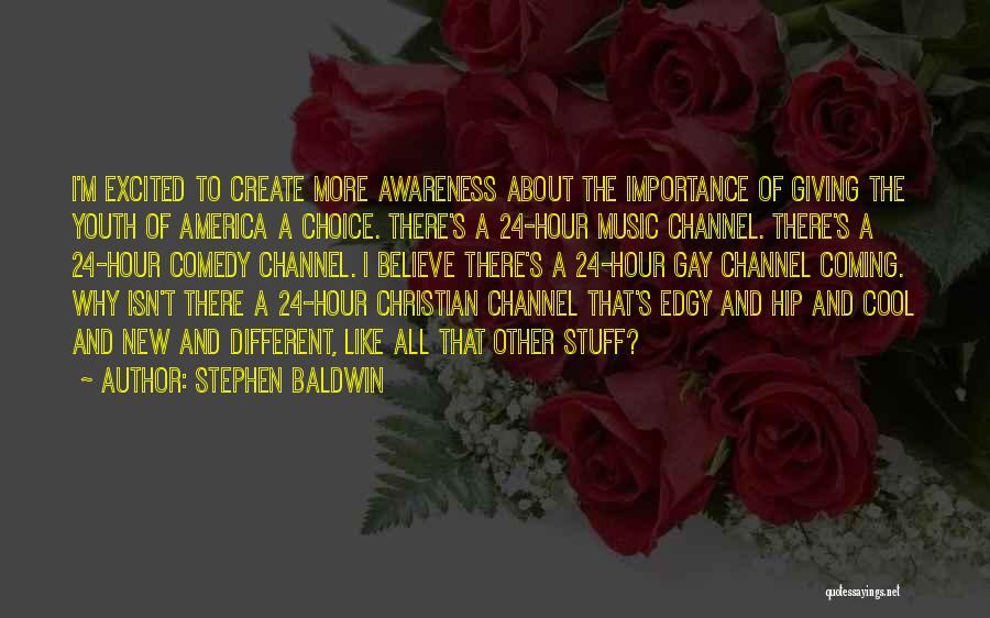 Stephen Baldwin Quotes: I'm Excited To Create More Awareness About The Importance Of Giving The Youth Of America A Choice. There's A 24-hour