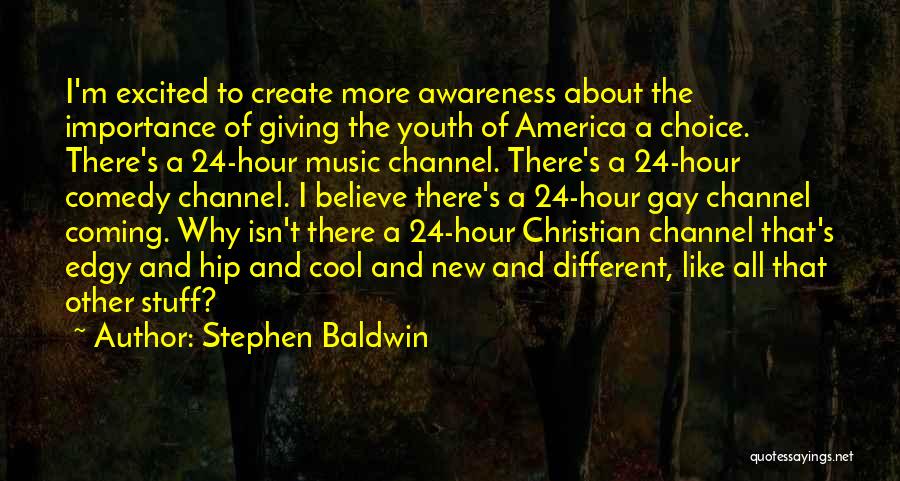 Stephen Baldwin Quotes: I'm Excited To Create More Awareness About The Importance Of Giving The Youth Of America A Choice. There's A 24-hour