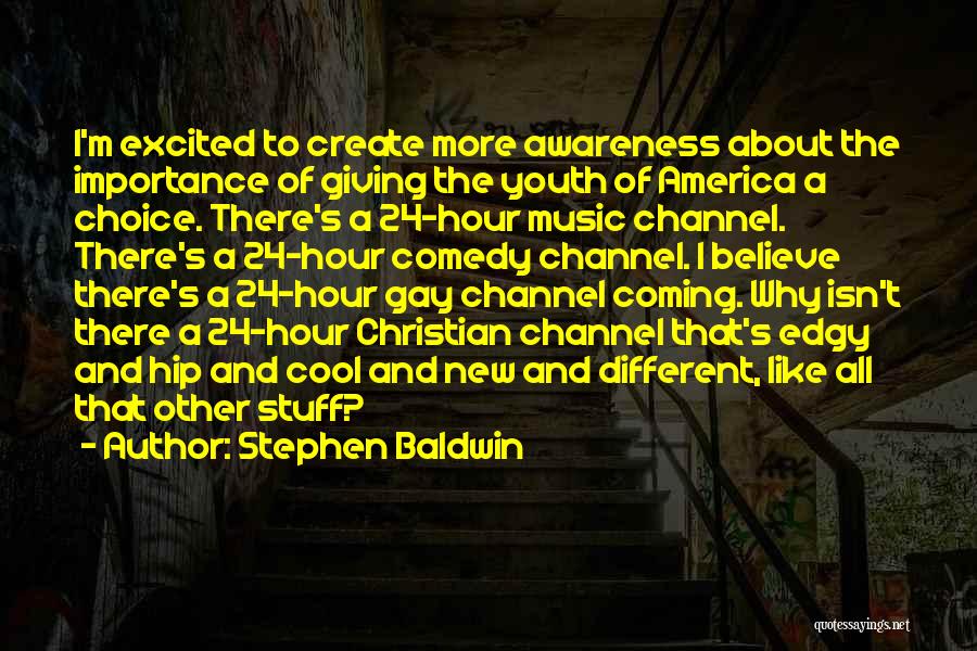 Stephen Baldwin Quotes: I'm Excited To Create More Awareness About The Importance Of Giving The Youth Of America A Choice. There's A 24-hour