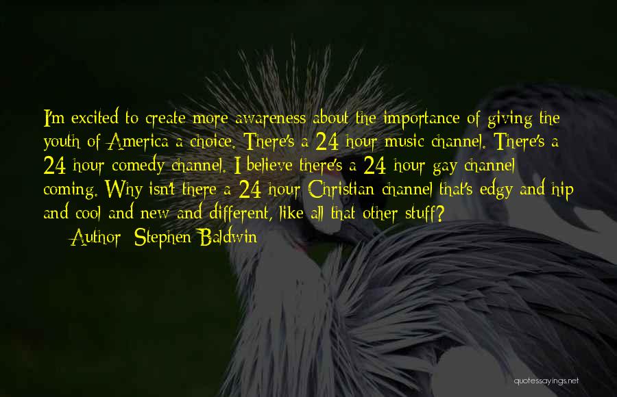 Stephen Baldwin Quotes: I'm Excited To Create More Awareness About The Importance Of Giving The Youth Of America A Choice. There's A 24-hour